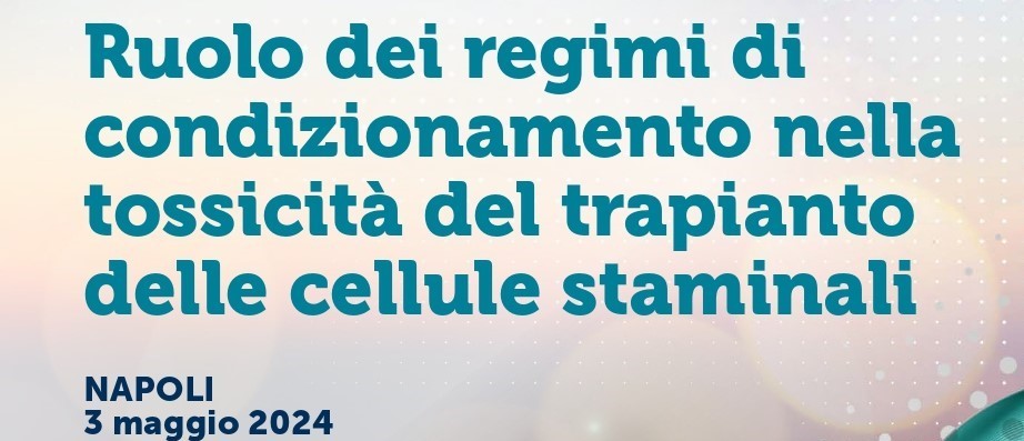 EVENTO FORMATIVO SULL “RUOLO DEI REGIMI DI CONDIZIONAMENTO NELLA TOSSICITÀ DEL TRAPIANTO DELLE CELLULE STAMINALI”